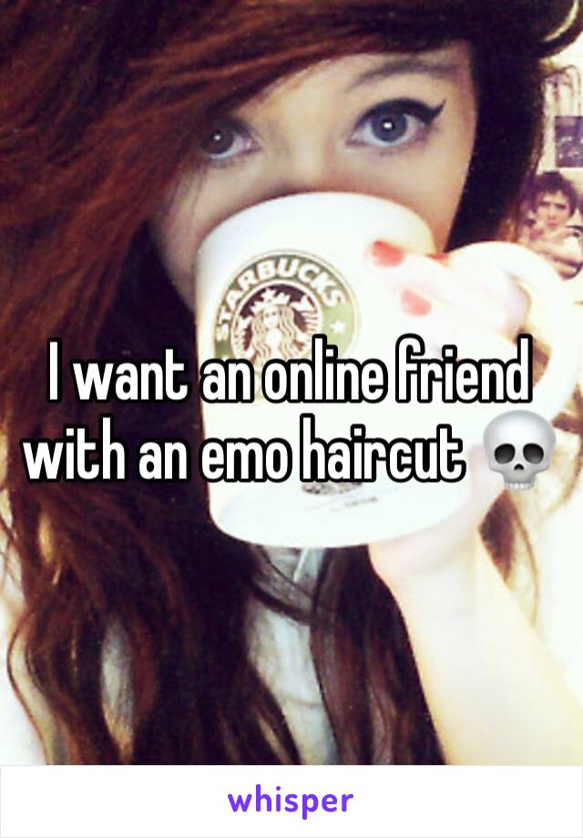 I want an online friend with an emo haircut 💀