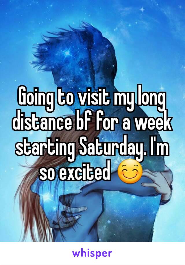 Going to visit my long distance bf for a week starting Saturday. I'm so excited 😊