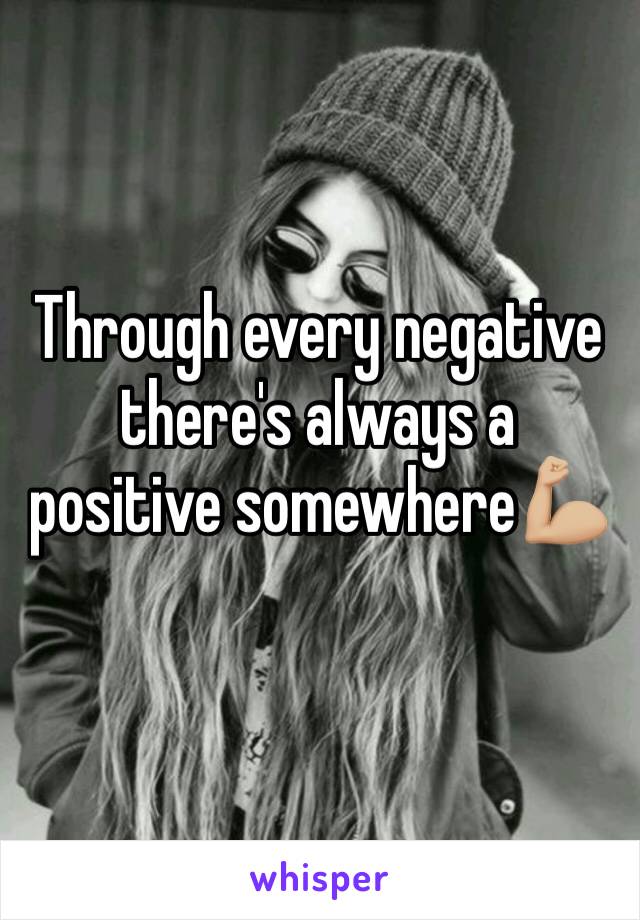 Through every negative there's always a positive somewhere💪🏼