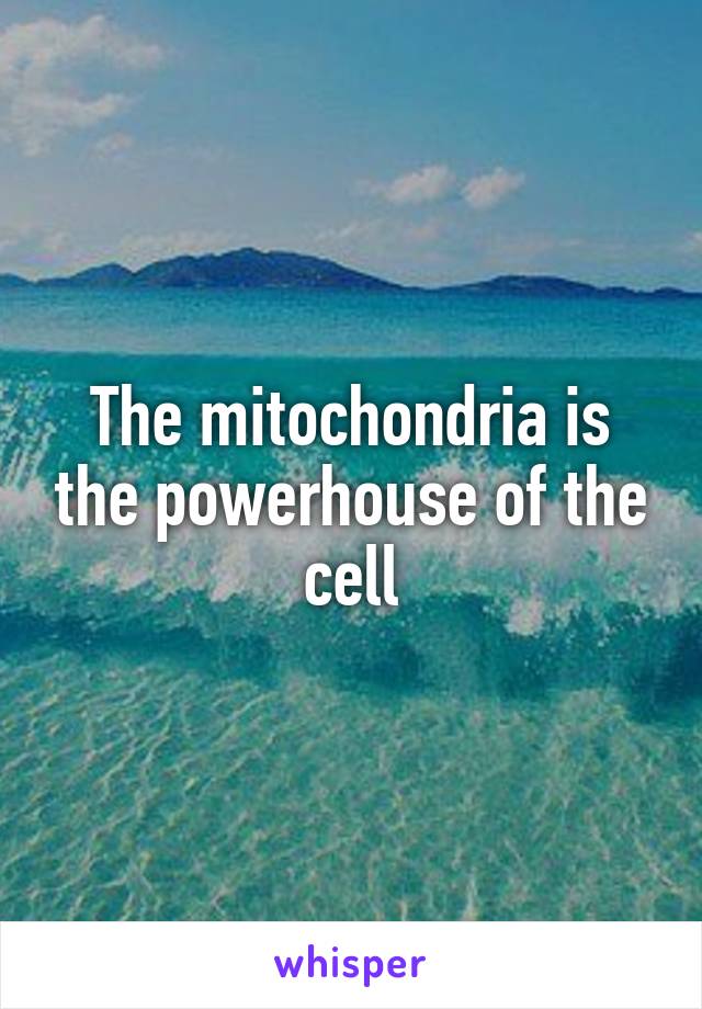 The mitochondria is the powerhouse of the cell