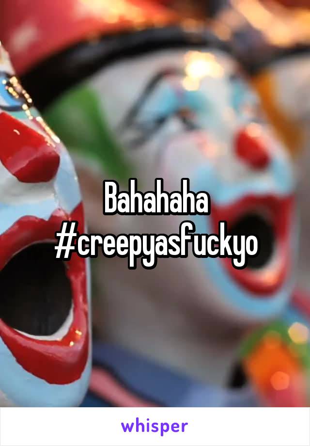 Bahahaha
#creepyasfuckyo