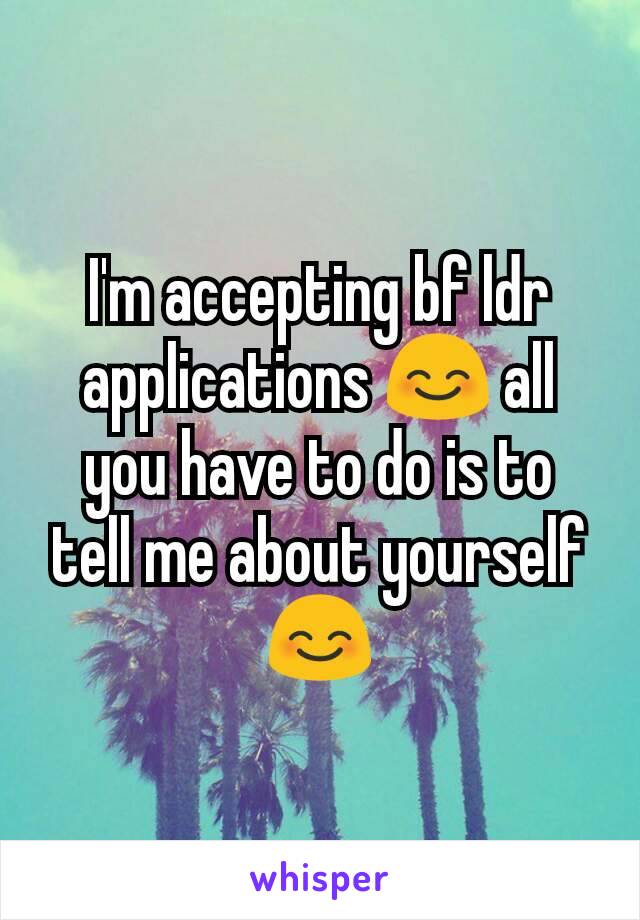 I'm accepting bf ldr applications 😊 all you have to do is to tell me about yourself 😊