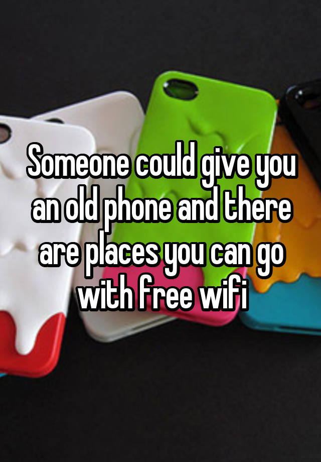 someone-could-give-you-an-old-phone-and-there-are-places-you-can-go