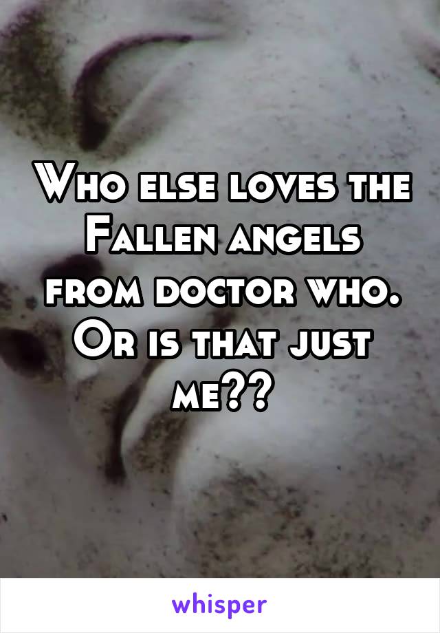 Who else loves the Fallen angels from doctor who. Or is that just me??
