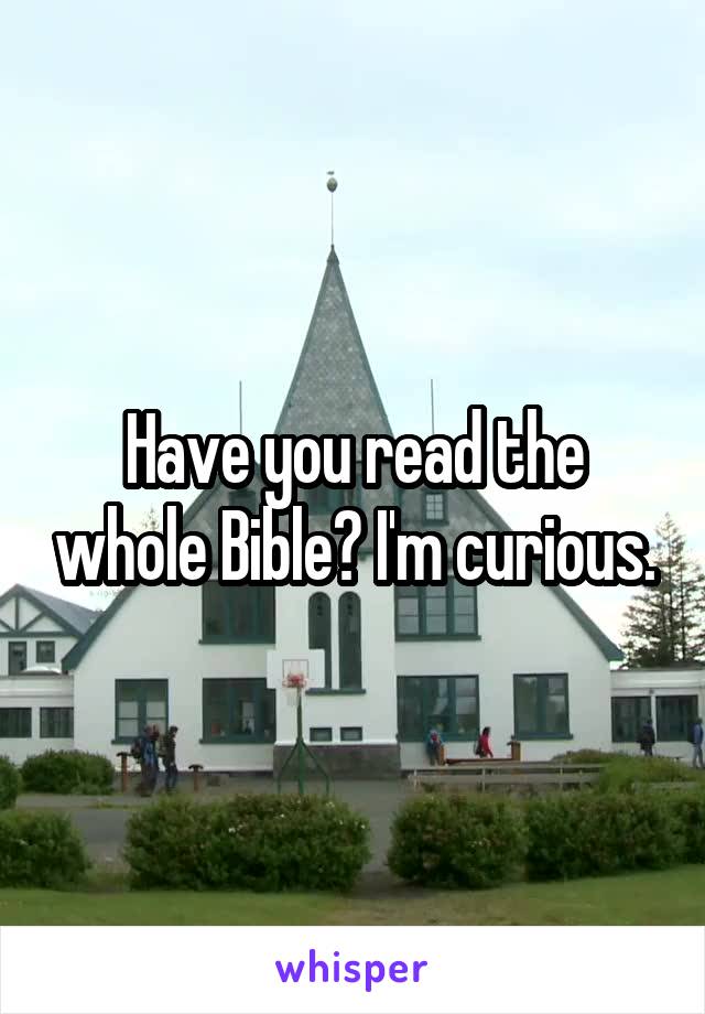 Have you read the whole Bible? I'm curious.