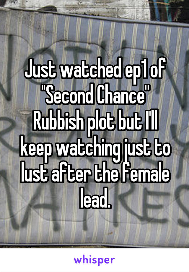 Just watched ep1 of "Second Chance"
Rubbish plot but I'll keep watching just to lust after the female lead.