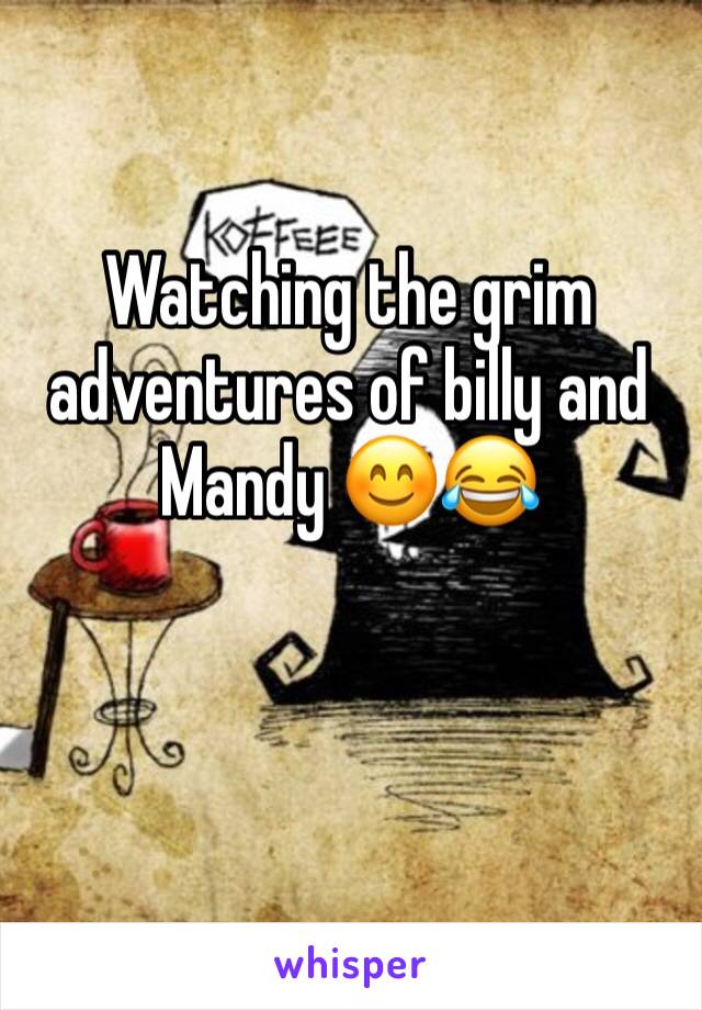 Watching the grim adventures of billy and Mandy 😊😂