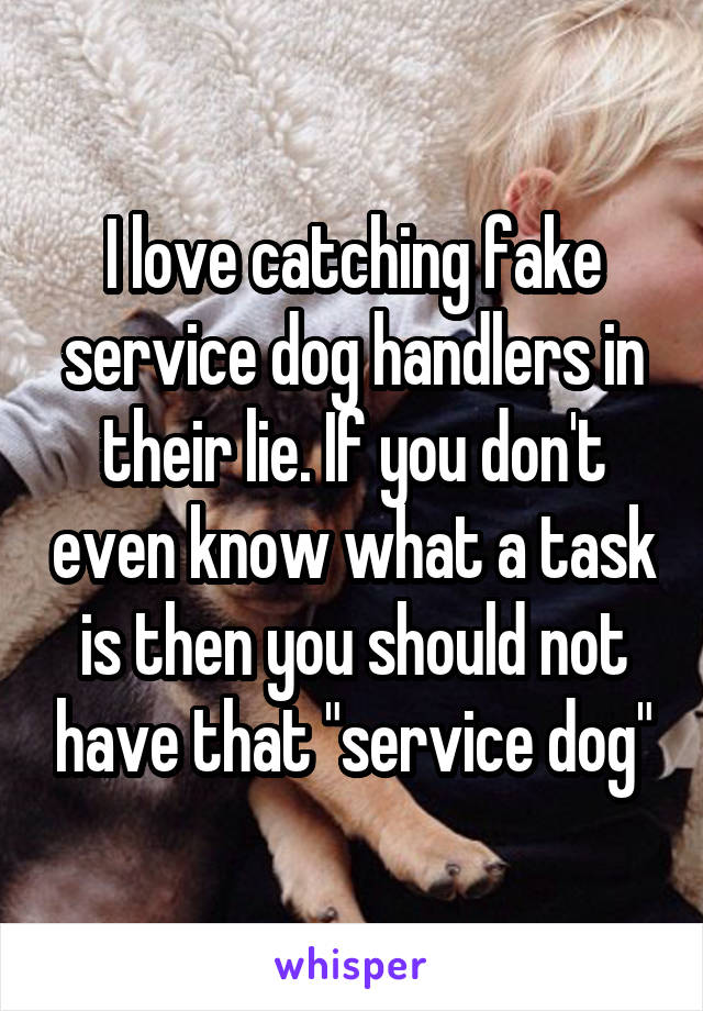 I love catching fake service dog handlers in their lie. If you don't even know what a task is then you should not have that "service dog"