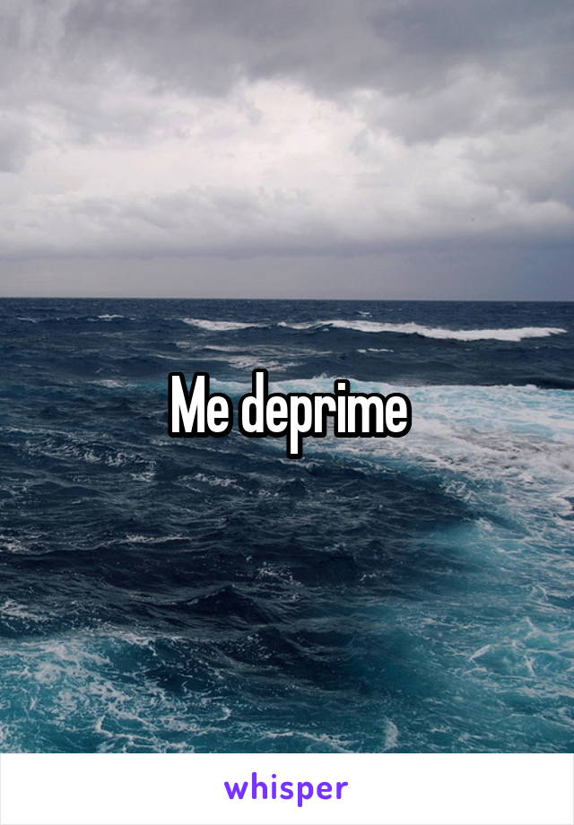 Me deprime