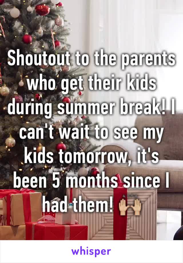 Shoutout to the parents who get their kids during summer break! I can't wait to see my kids tomorrow, it's been 5 months since I had them! 🙌🏼