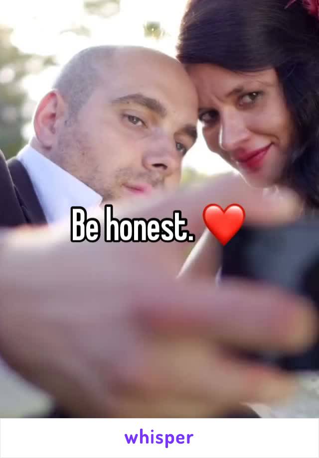 Be honest. ❤️