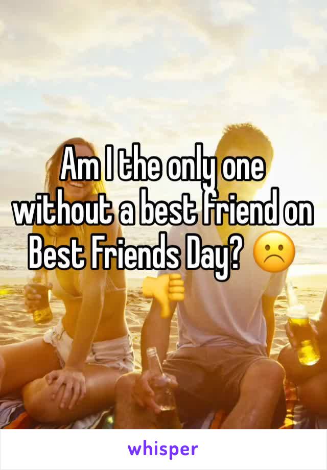 Am I the only one without a best friend on Best Friends Day? ☹️👎