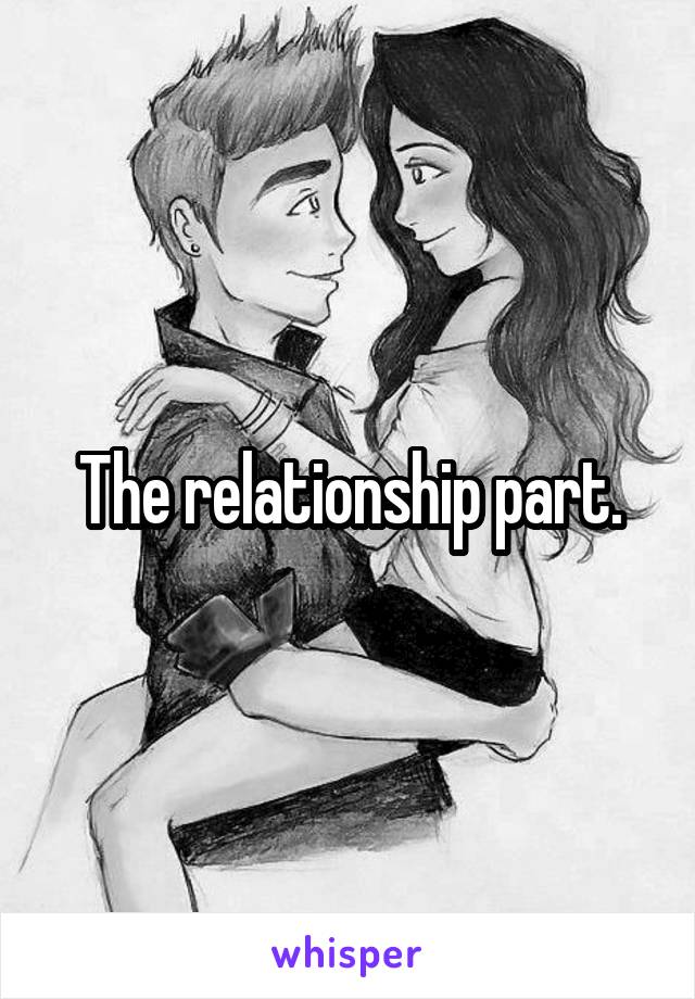 The relationship part.