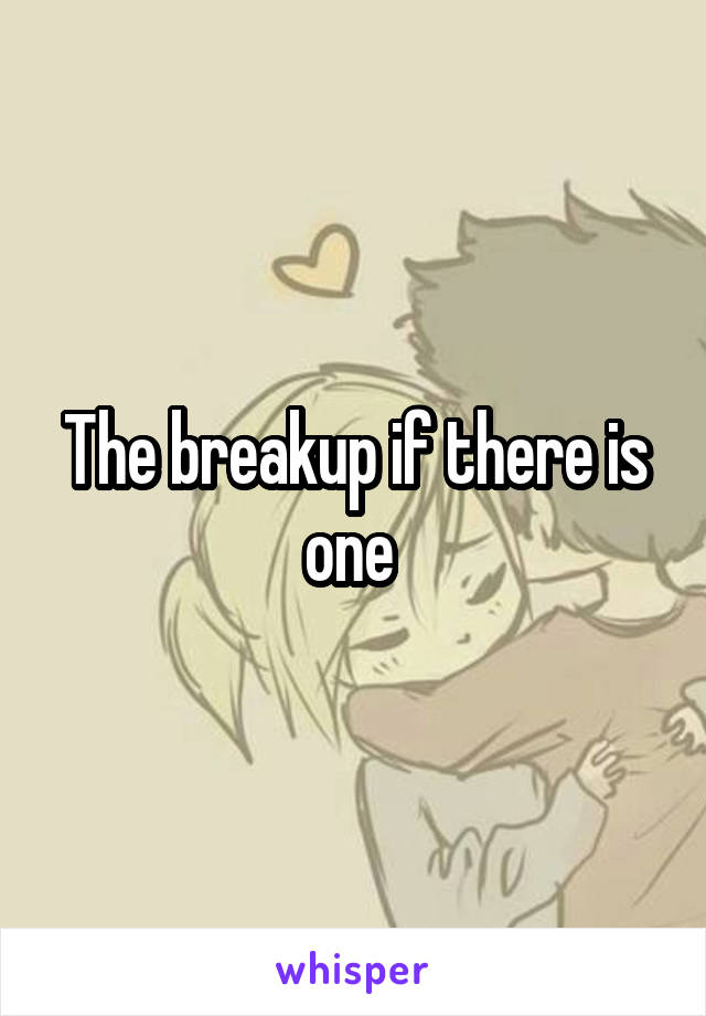 The breakup if there is one 