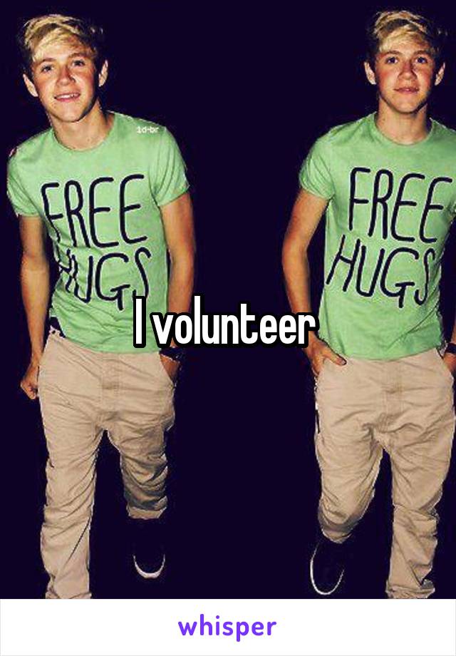 I volunteer 