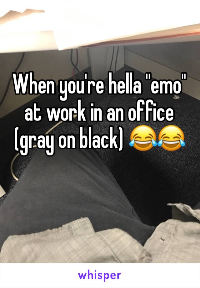 When you're hella "emo" at work in an office (gray on black) 😂😂