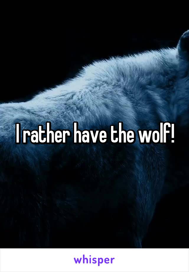 I rather have the wolf!