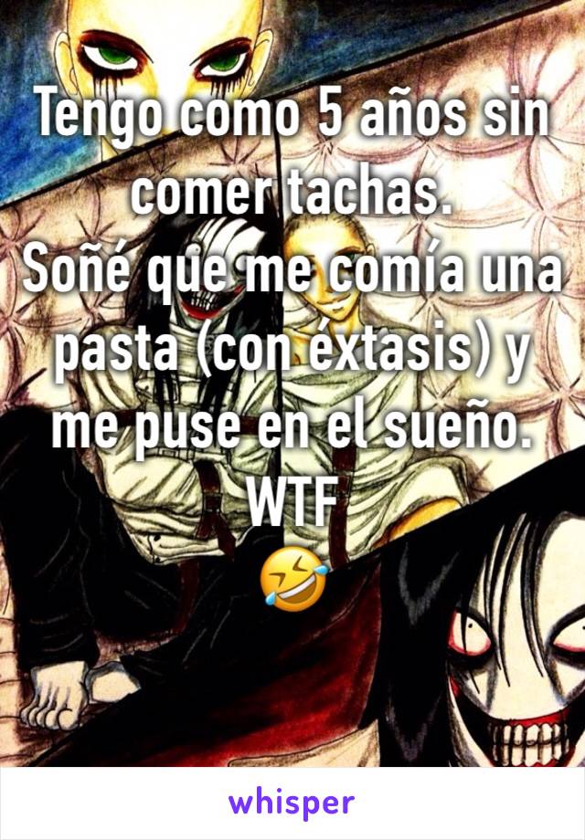 Tengo como 5 años sin comer tachas.
Soñé que me comía una pasta (con éxtasis) y me puse en el sueño. WTF
🤣