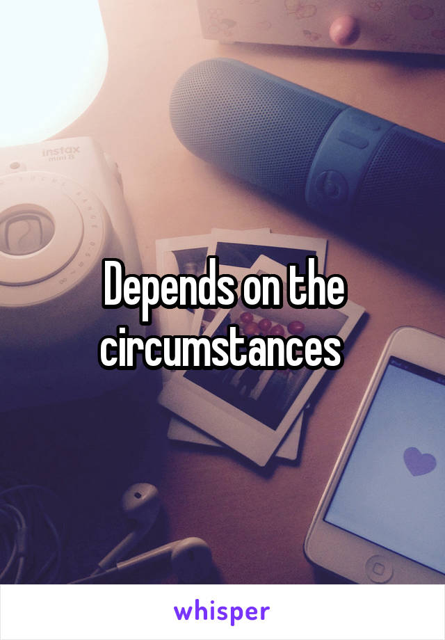 Depends on the circumstances 