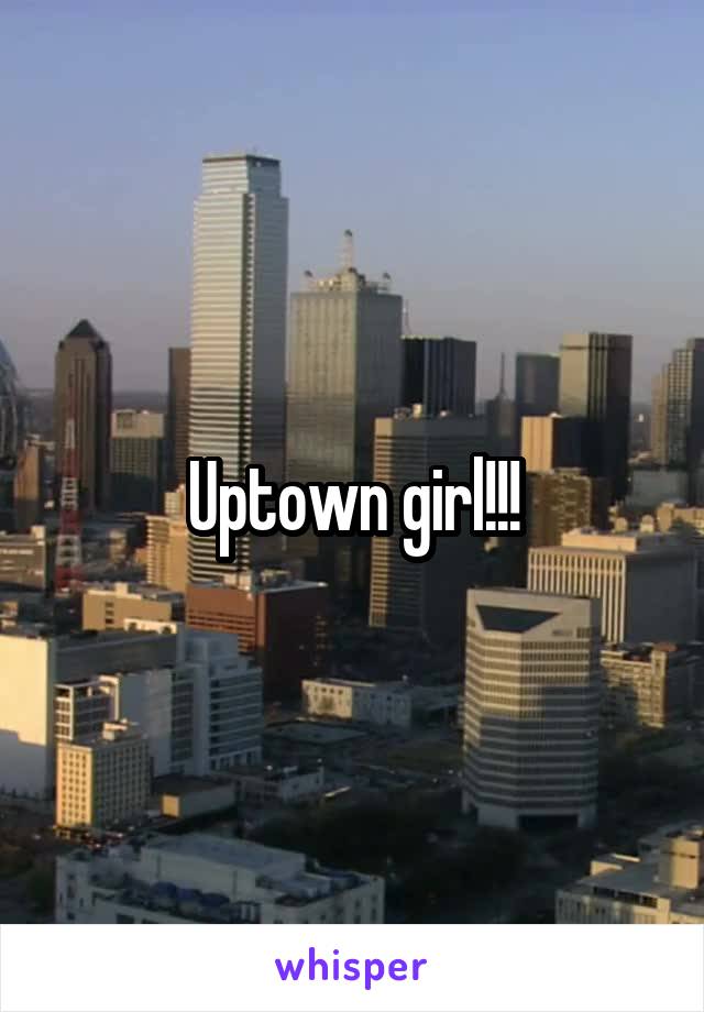 Uptown girl!!!
