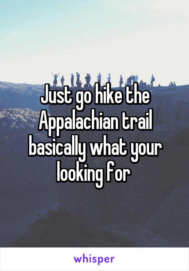 Just go hike the Appalachian trail basically what your looking for 