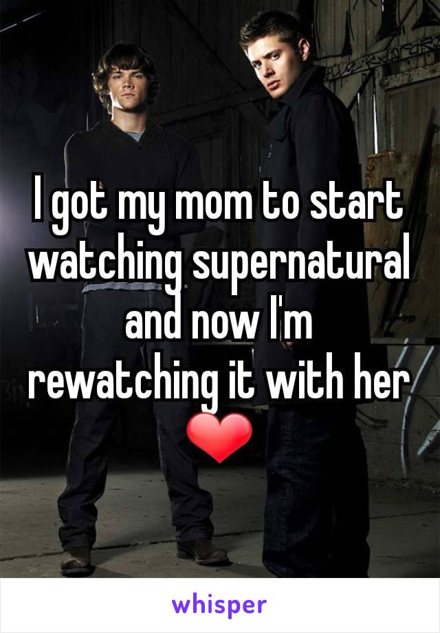 I got my mom to start watching supernatural and now I'm rewatching it with her
❤