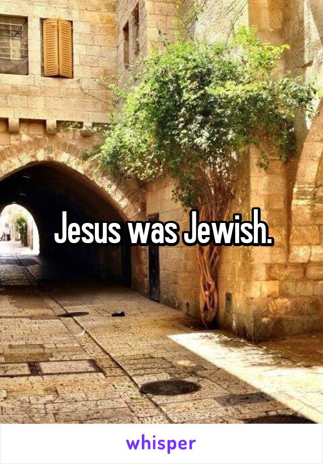 Jesus was Jewish.