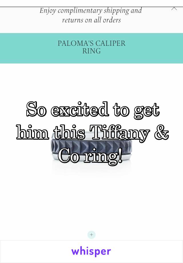 So excited to get him this Tiffany & Co ring! 