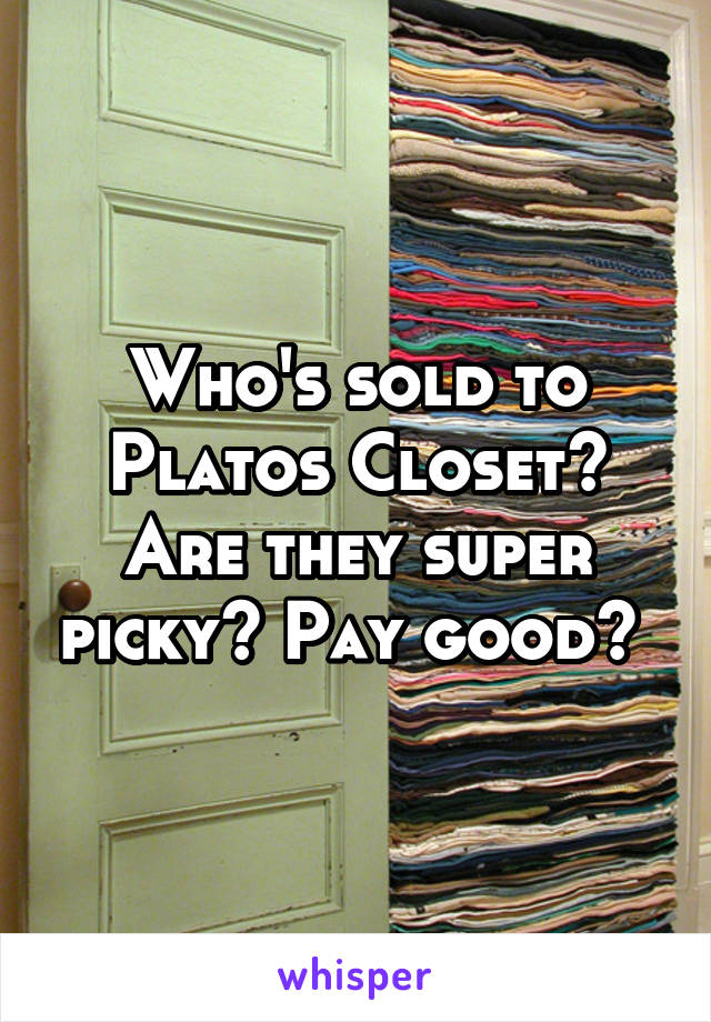 Who's sold to Platos Closet? Are they super picky? Pay good? 
