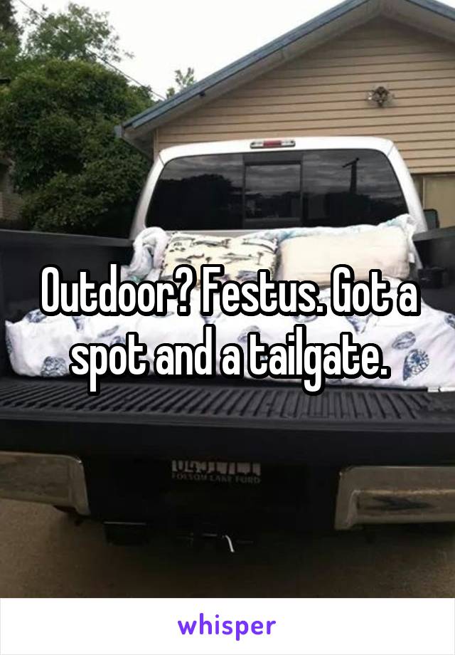 Outdoor? Festus. Got a spot and a tailgate.