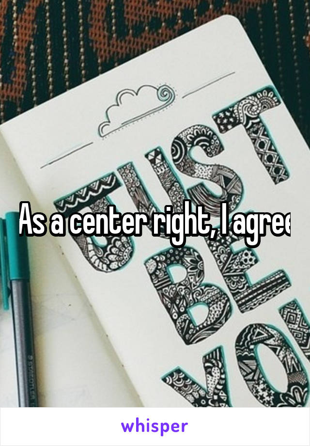 As a center right, I agree