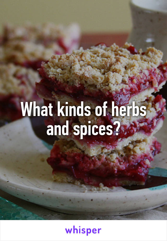 What kinds of herbs and spices?