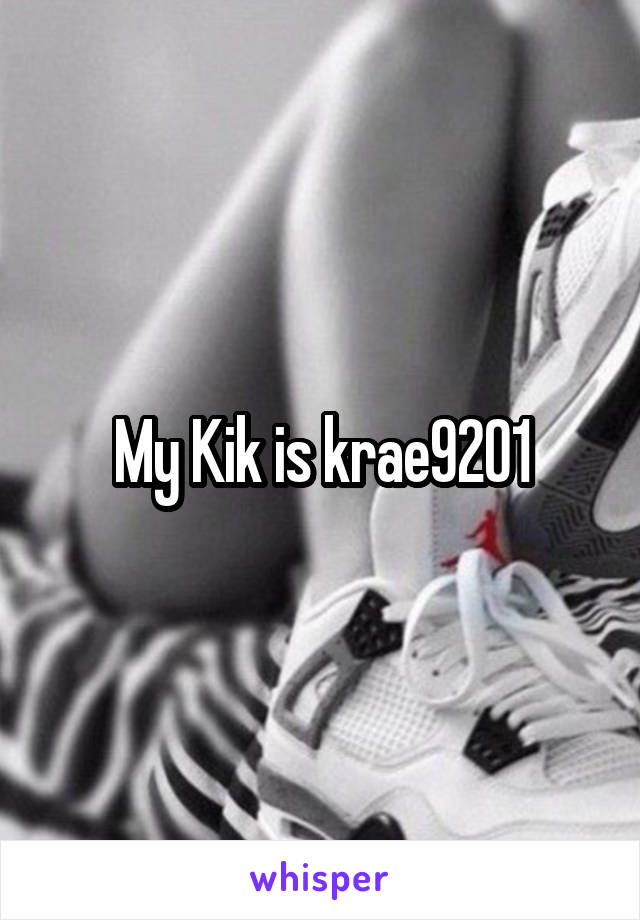 My Kik is krae9201