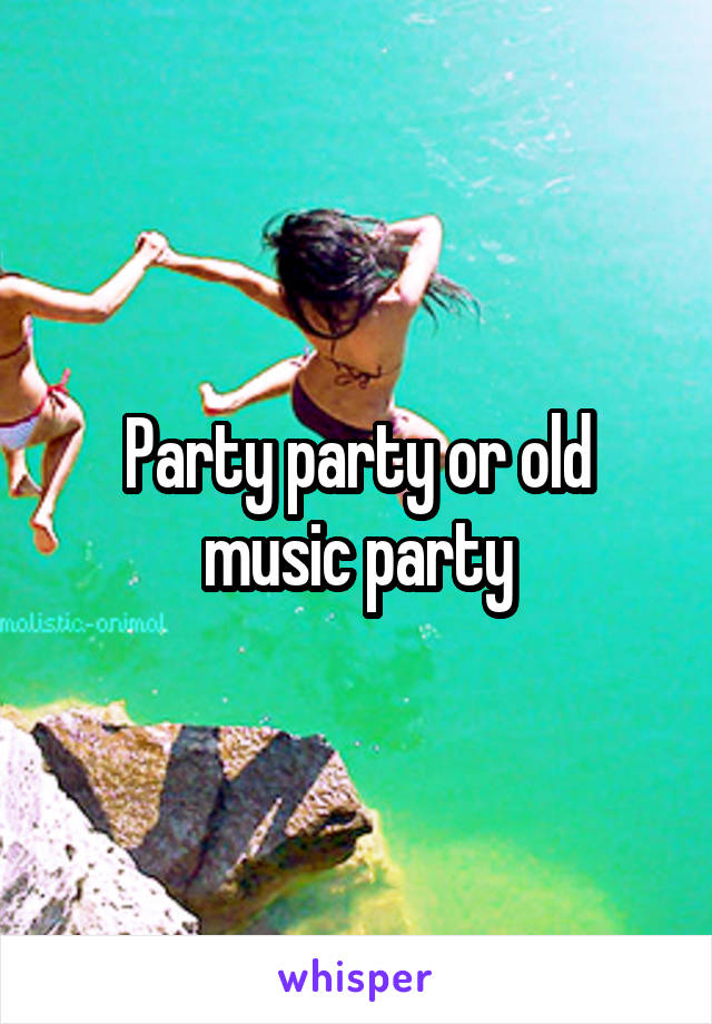 Party party or old music party