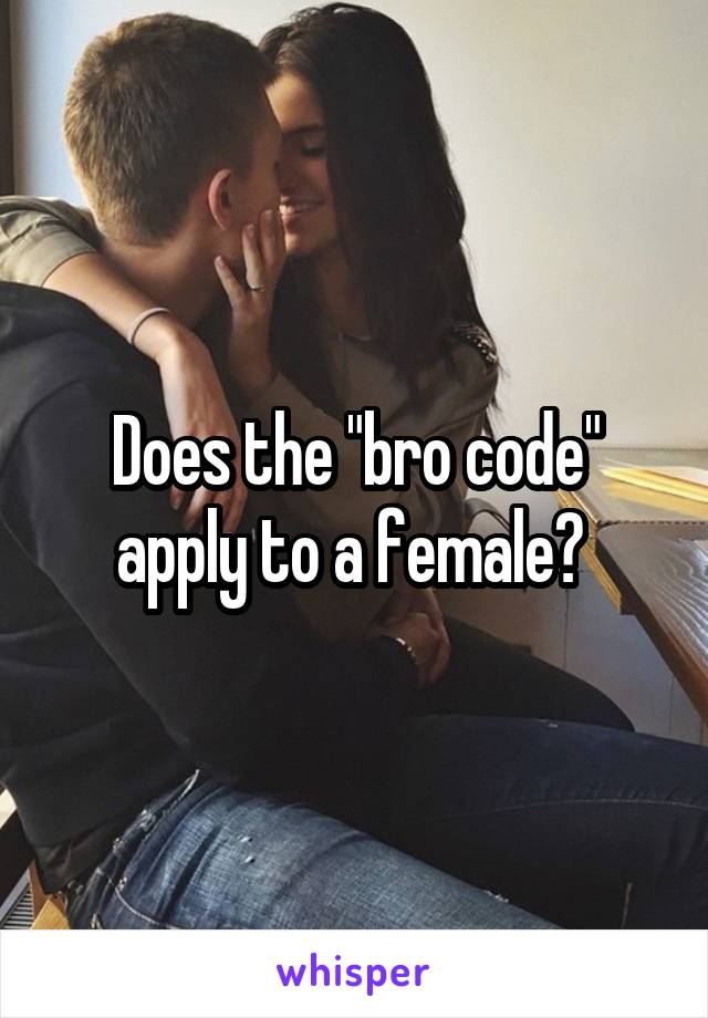 Does the "bro code" apply to a female? 