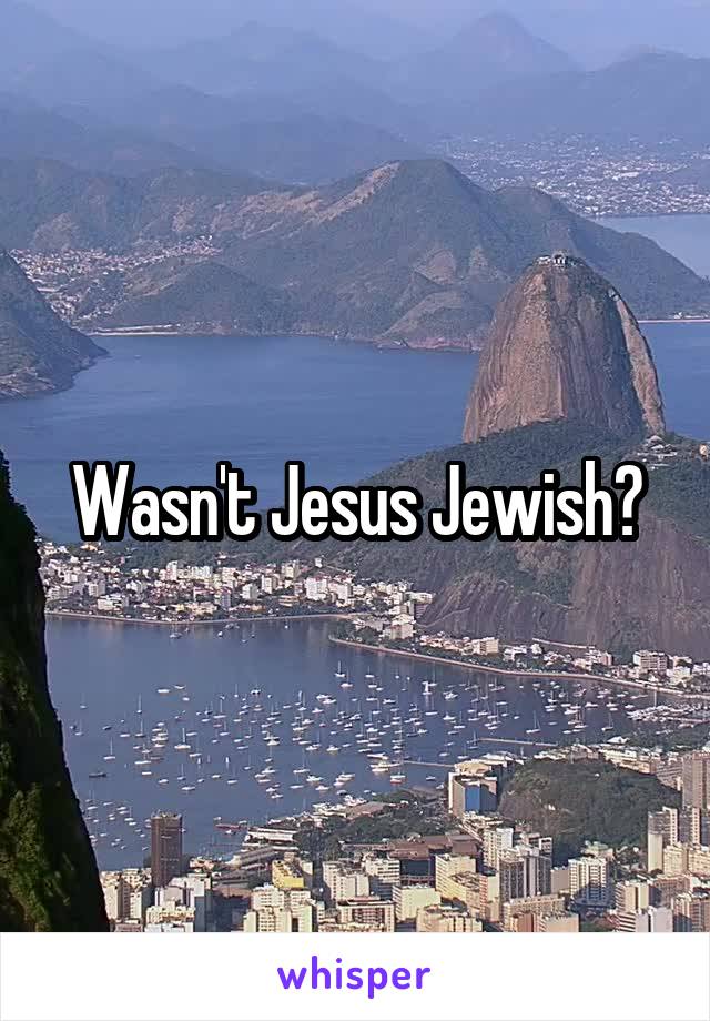 Wasn't Jesus Jewish?