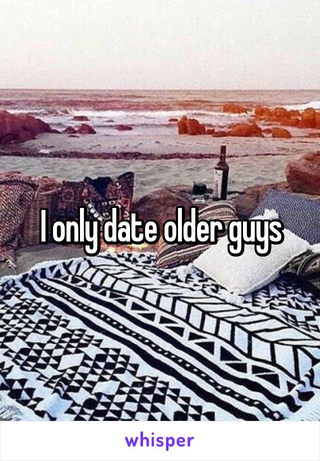 I only date older guys