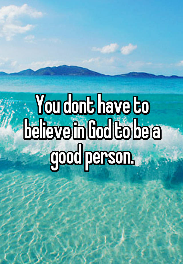 you-dont-have-to-believe-in-god-to-be-a-good-person