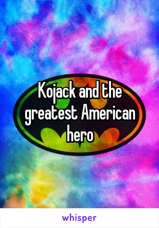 Kojack and the greatest American hero