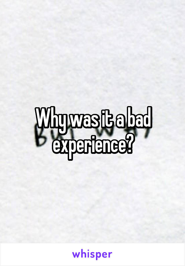 Why was it a bad experience?