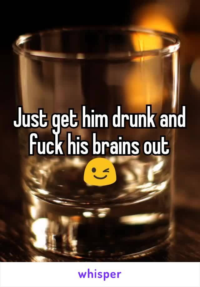 Just get him drunk and fuck his brains out 😉