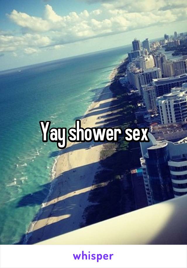 Yay shower sex