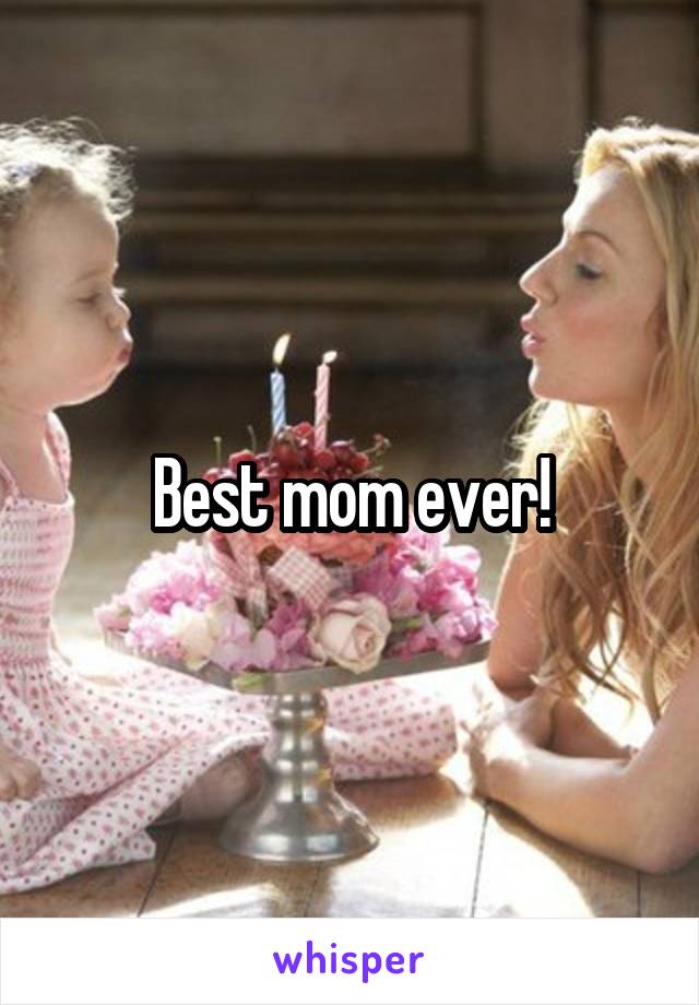 Best mom ever!