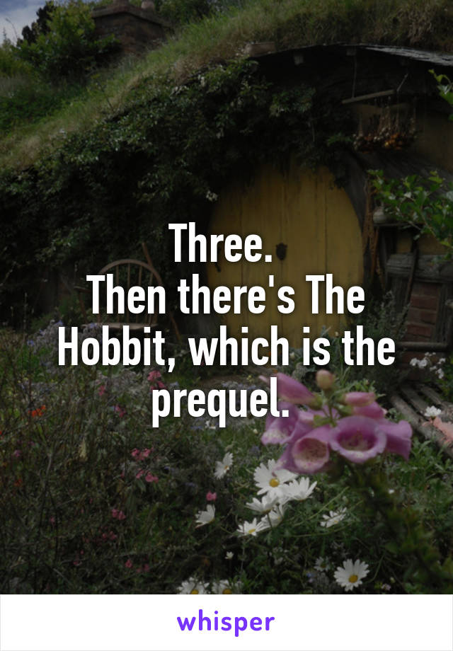 Three. 
Then there's The Hobbit, which is the prequel. 