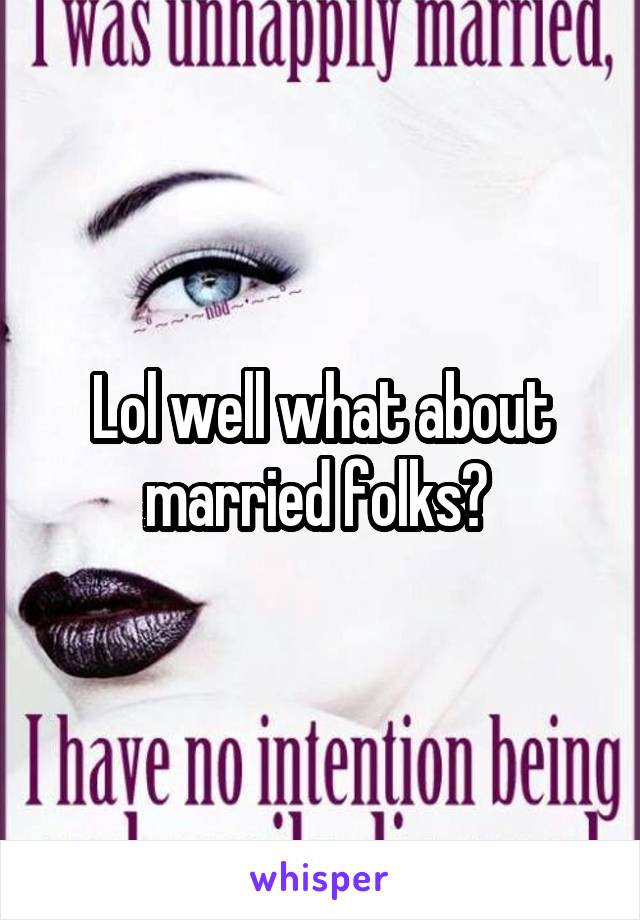 Lol well what about married folks? 