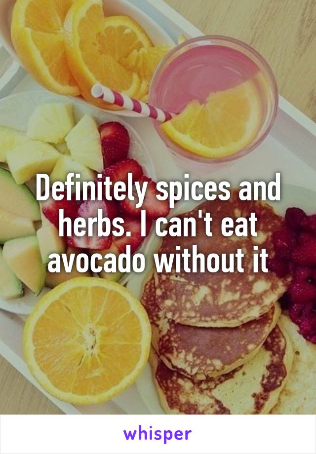 Definitely spices and herbs. I can't eat avocado without it