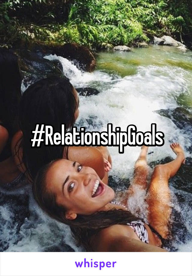 #RelationshipGoals