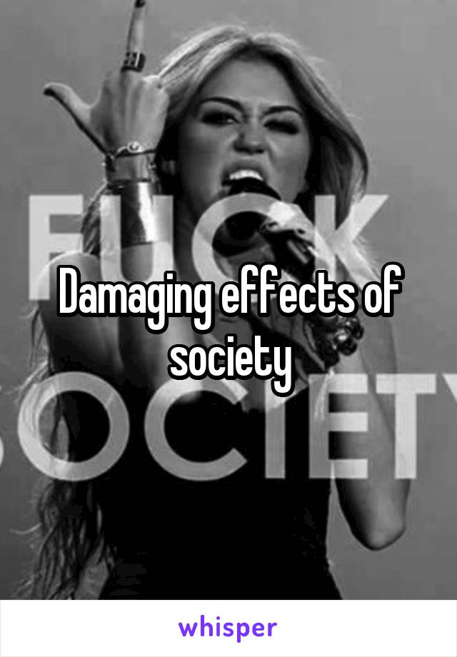 Damaging effects of society