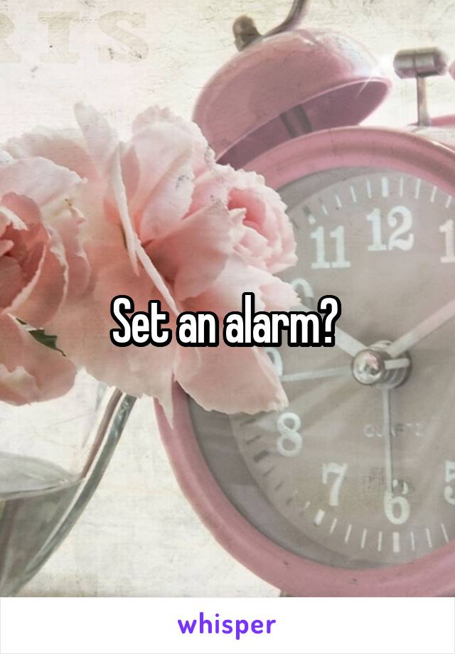 Set an alarm? 
