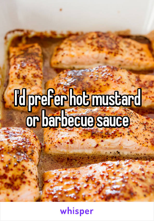 I'd prefer hot mustard or barbecue sauce